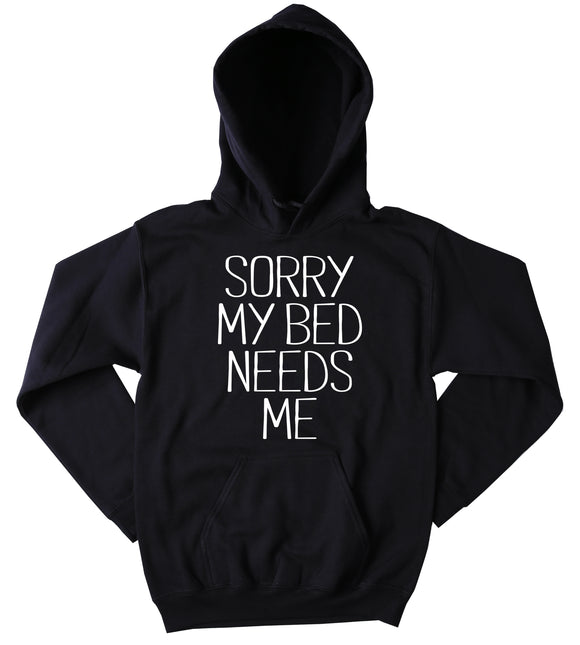 Funny Bed Sweatshirt Sorry My Bed Needs Me Sarcastic Tired Sleep Nap Clothing Tumblr Hoodie