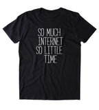 So Much Internet So Little Time Shirt Instagram Social Media Addict Blogger Youtuber Clothing T-shirt