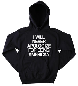 Patriotic Sweatshirt I Will Never Apologize For Being American Slogan 4th of July America USA Pride Tumblr Hoodie