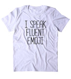 I Speak Fluent Emoji Shirt Texting Messenger Social Media Influencer T-shirt