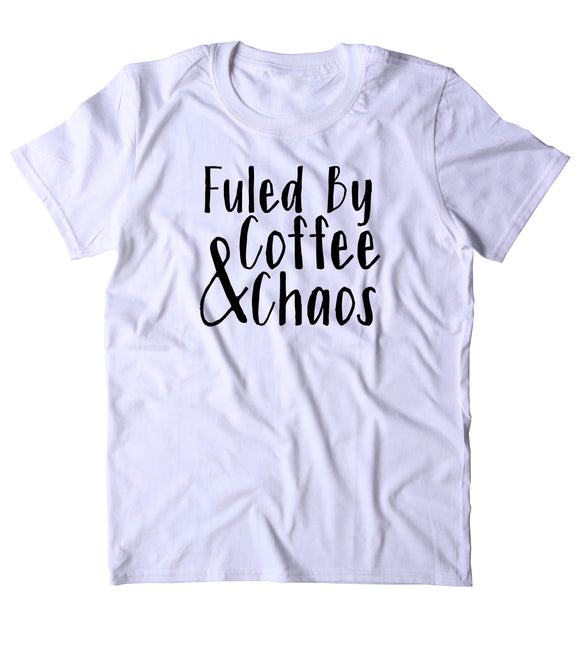 Fueled By Coffee And Chaos Shirt Funny Mom Life Wife T-shirt