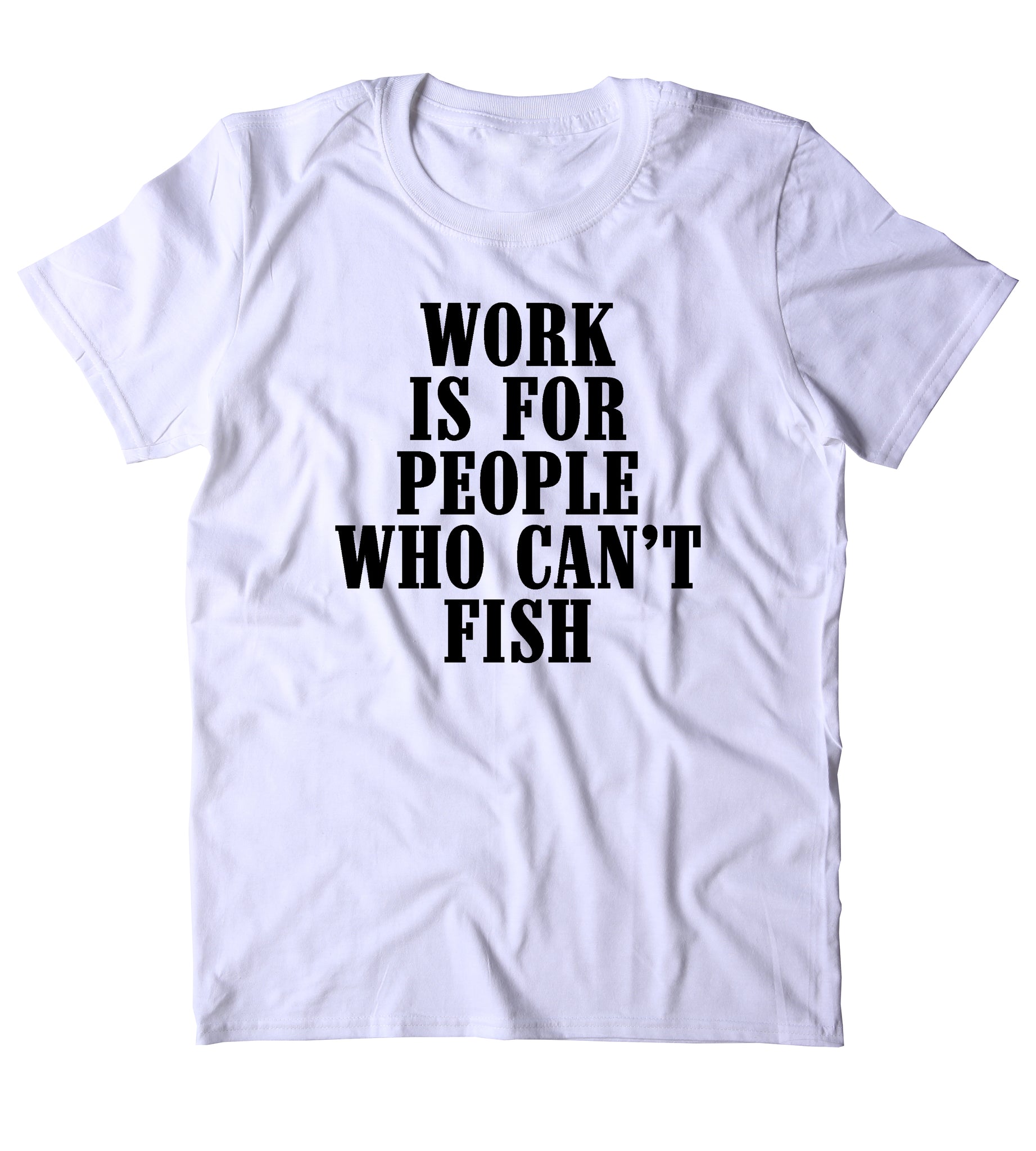 Work Is For People Who Can't Fish Shirt Fishing Fish Lover Outdoors Tu –  Sunray Clothing