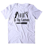 Hair Is My Canvas Shirt Hair Stylist Hair Dresser Gift T-shirt