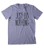 Just Do Nothing Shirt Funny Lazy Work Out Gym Running Clothing T-shirt