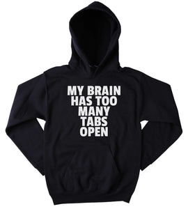 Tumblr Sweatshirt My Brain Has Too Many Tabs Open Slogan Social Media Internet Stressed Hoodie