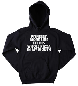 Funny Pizza Lover Sweatshirt Fitness? More Like Fit Dis Whole Pizza In My Mouth Clothing Work Out Gym Tumblr Hoodie