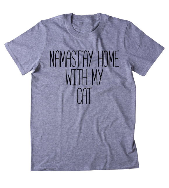 Namast'ay Home With My Cat Shirt Funny Cat Animal Lover Kitten Owner Clothing Tumblr T-shirt