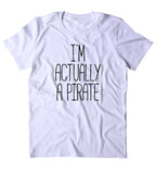 I'm Actually A Pirate Shirt Funny Sarcastic Pirate T-shirt