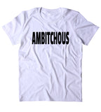 Ambitchous Shirt Funny Sarcastic Sassy Girly Ambitious Motivational Clothing T-shirt