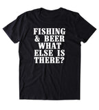 Fishing & Beer What Else Is There Shirt Fisher Drinking Outdoors Camping T-shirt