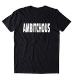 Ambitchous Shirt Funny Sarcastic Sassy Girly Ambitious Motivational Clothing T-shirt