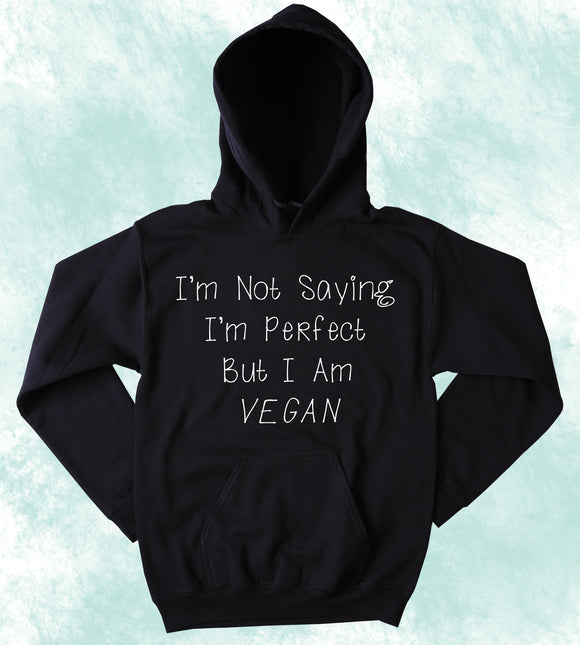 I'm Not Saying I'm Perfect But I Am Vegan Sweatshirt Veganism Plant Eater Animal Rights Hoodie