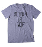 You Had Me At "Woof" Shirt Funny Dog Animal Lover Puppy Clothing Tumblr T-shirt