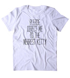 Please Direct Me To The Nearest Kitty Shirt Funny Cat Animal Lover Kitten Owner Clothing Tumblr T-shirt
