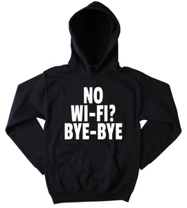 Funny Internet Sweatshirt No Wifi Bye Bye Clothing Sarcastic Social Media Tumblr Hoodie