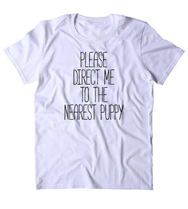 Please Direct Me To The Nearest Puppy Shirt Funny Dog Animal Lover Puppy Clothing Tumblr T-shirt