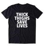 Thick Thighs Save Lives Shirt Funny Squat Leg Day Work Out Gym Exercise Clothing Tumblr T-shirt