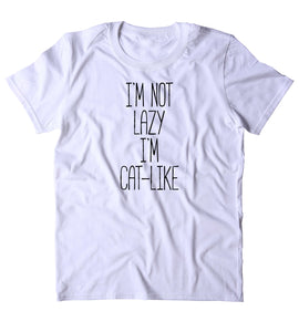 I'm Not Lazy I'm Cat-Like Shirt Funny Cat Animal Lover Kitten Owner T-shirt