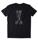 I'm Not Lazy I'm Cat-Like Shirt Funny Cat Animal Lover Kitten Owner T-shirt