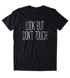 Look But Don't Touch Shirt Funny Sarcastic Sarcasm Sassy Attitude Clothing Tumblr T-shirt