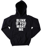 Funny Blink If You Want Me Slogan Sweatshirt Sarcasm Sarcastic Sassy Clothing Hoodie