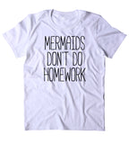 Mermaids Don't Do Homework Shirt Beach Ocean Student Swimmer Mermaid Lover Clothing T-shirt