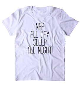 Nap All Day Sleep All Night Shirt Funny Sarcastic Sleeping Tired Napping Clothing T-shirt