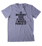 If Monday Had A Face I Would Punch It Shirt Funny Tired Sleep Morning Clothing Tumblr T-shirt