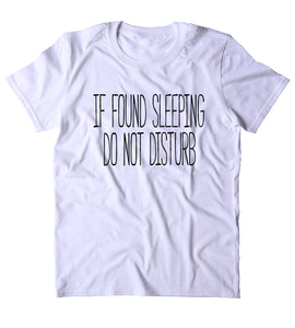 If Found Sleeping Do Not Disturb Shirt Funny Sarcastic Sleeping Tired Nap Sleep Clothing Tumblr T-shirt