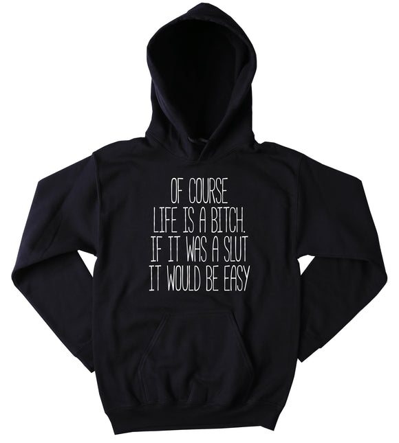 Funny Of Course Life Is A Btch. If It Was A Slut It Would Be Easy Sweatshirt Tumblr Clothing