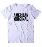 American Original Shirt Made In America USA Pride United States Patriotic T-shirt