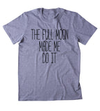 The Full Moon Made Me Do It Shirt Bohemian Boho Spiritual Astrology Clothing Tumblr T-shirt