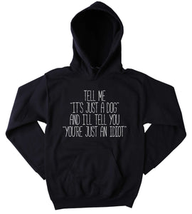 Cute Dog Sweatshirt Tell Me "It's Just A Dog" And I'll Tell You "You're Just An Idiot"  Slogan Puppy Pet Owner Tumblr Hoodie Jumper