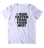 I Run Faster Than Your Wifi Shirt Funny Running Work Out Gym Runner Clothing T-shirt