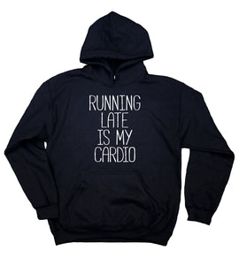 Funny Running Hoodie Running Late Is My Cardio Clothing Work Out Gym Runner Tumblr Sweatshirt