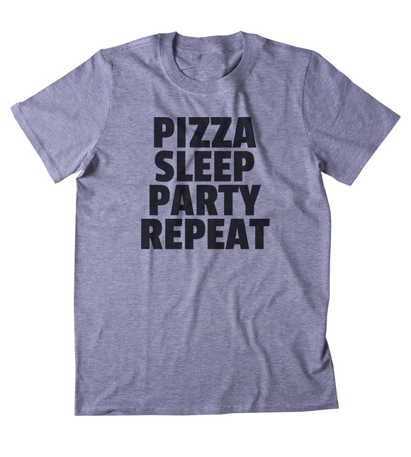 Pizza Sleep Party Repeat Shirt Funny Hungry Pizza Sleeping Partying Drinking Clothing Tumblr T-shirt