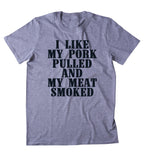 I Like My Pork Pulled And My Meat Smoked Shirt BBQ Barbecue T-shirt