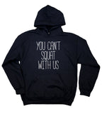Funny Squat Hoodie You Can't Squat With Us Clothing Work Out Gym Mean Girls Sweatshirt