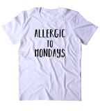Allergic To Mondays Shirt Funny Tired Sleep Work Weekday Clothing Tumblr T-shirt