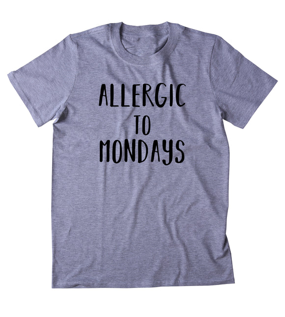 Allergic To Mondays Shirt Funny Tired Sleep Work Weekday Clothing Tumblr T-shirt