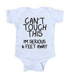 Can't Touch This I'm Serious 6 Feet Away Baby Boy Girl Onesie