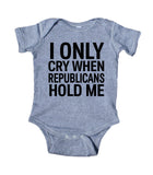 I Only Cry When Republicans Hold Me Baby Democrat Boy Girl Onesie