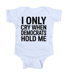 I Only Cry When Democrats Hold Me Baby Republican Boy Girl Onesie