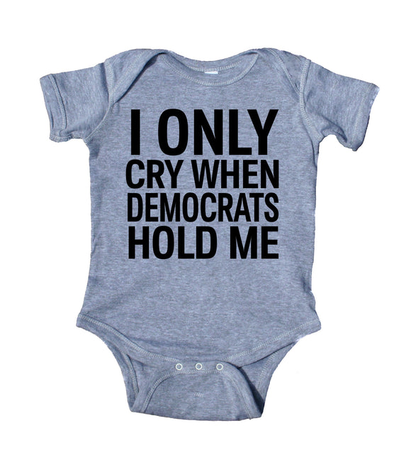 I Only Cry When Democrats Hold Me Baby Republican Boy Girl Onesie