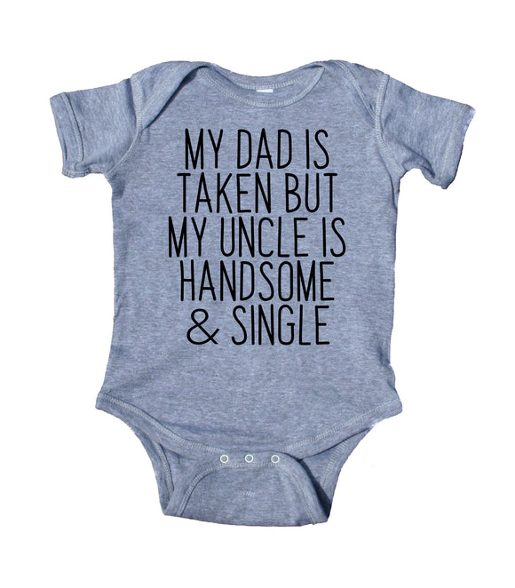 My Dad Is Taken But My Uncle Is Handsome And Single Baby Boy Girl Onesie