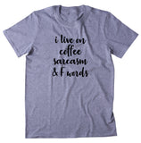 I Live On Coffee Sarcasm and F Words Shirt Funny Mom Sarcastic T-shirt