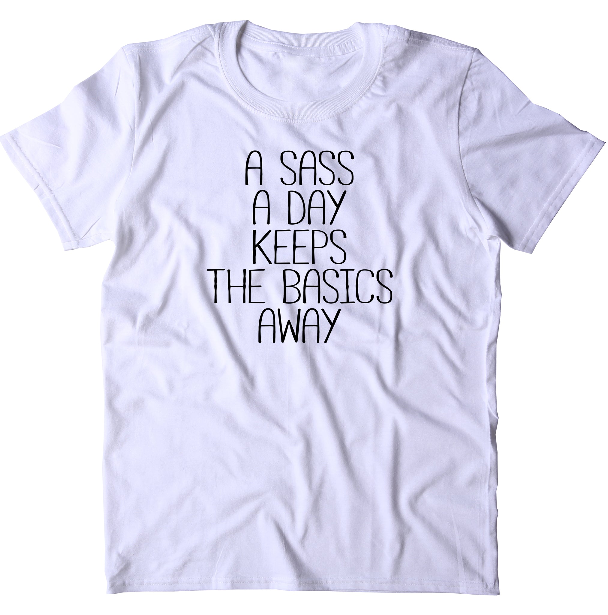 A Sass A Day Keeps The Basics Away Shirt Funny Sarcastic Sassy Tee – Sunray  Clothing