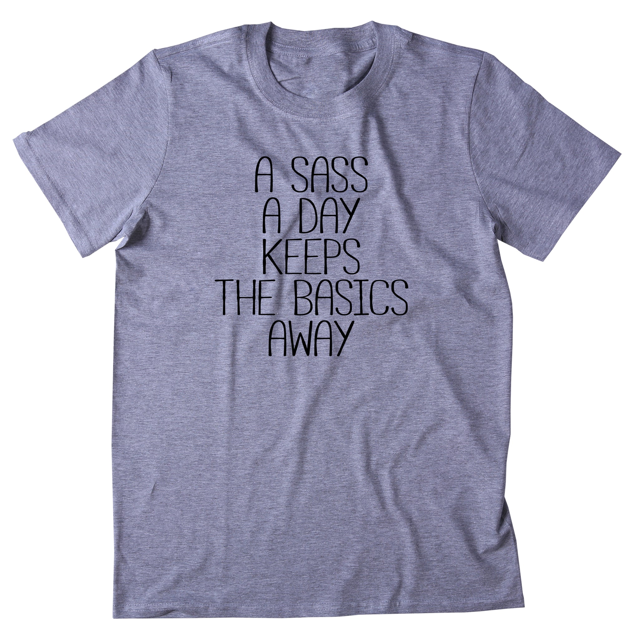 A Sass A Day Keeps The Basics Away Shirt Funny Sarcastic Sassy Tee – Sunray  Clothing