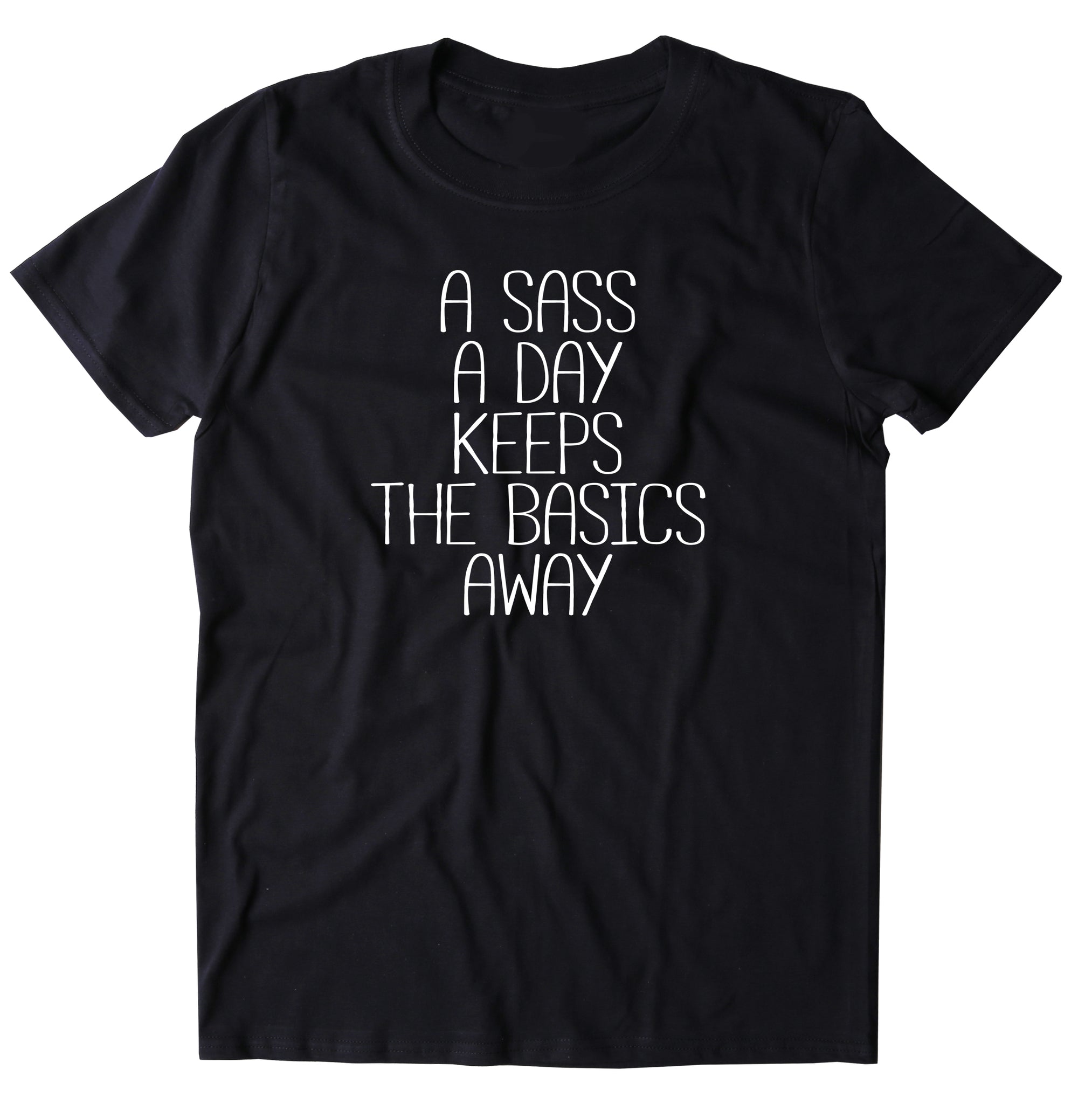 A Sass A Day Keeps The Basics Away Shirt Funny Sarcastic Sassy Tee