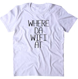 Where Da Wifi At Shirt Funny Internet Addict Social Media Instagram Sarcastic Clothing T-shirt